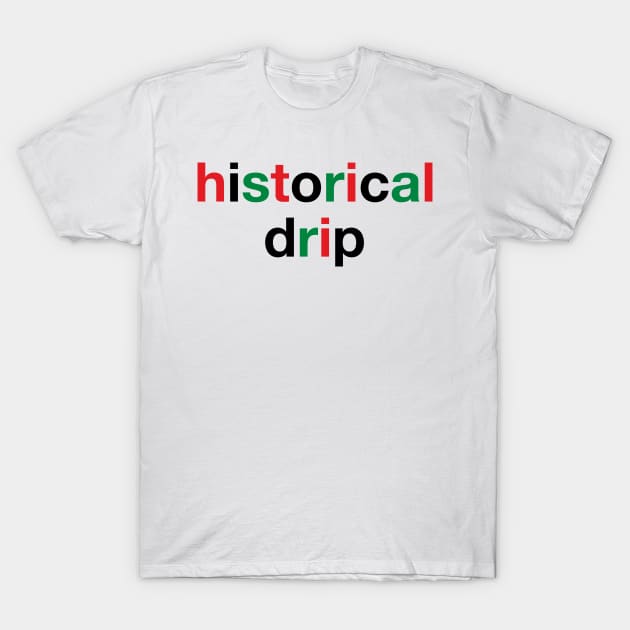 Black History Month Shirts - Historical Drip T-Shirt by OFT Designs